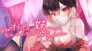 【ASMR】[RJ322438] 初めてオフパコしたら妹がきたので気づいていないフリしてフェラさせてみた。 【秒传+萌盘】