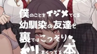 【本子】僕のことをイジメてくる幼馴染の友達と裏ではこっそりヤリまくってる本【度盘/232.91M】