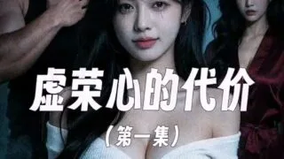 【AI短剧】虚荣心的代价 1-2【度盘/夸克/499M】