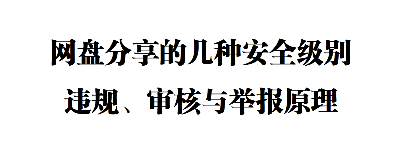 【杂谈】网盘分享的几种安全级别、违规、审核与举报原理【资源安全分享】